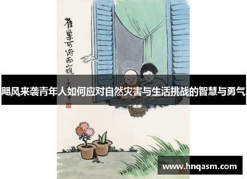 飓风来袭青年人如何应对自然灾害与生活挑战的智慧与勇气