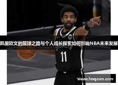 凯里欧文的篮球之路与个人成长探索如何影响NBA未来发展