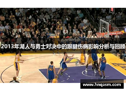 2013年湖人与勇士对决中的跟腱伤病影响分析与回顾