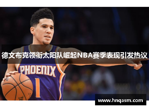 德文布克领衔太阳队崛起NBA赛季表现引发热议