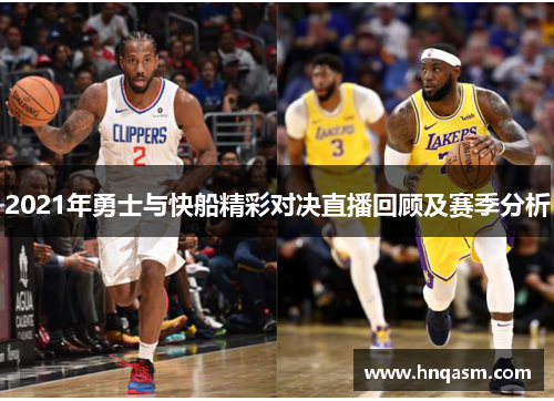 2021年勇士与快船精彩对决直播回顾及赛季分析