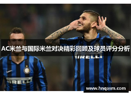 AC米兰与国际米兰对决精彩回顾及球员评分分析